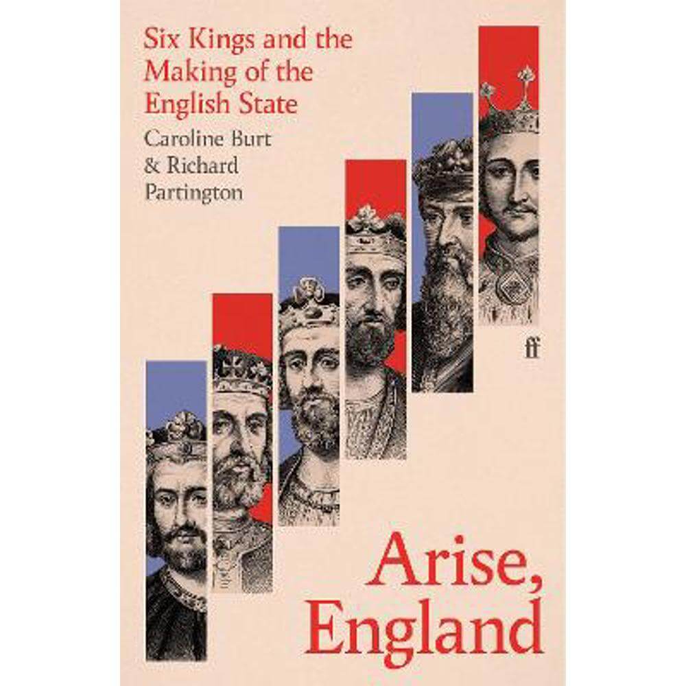 Arise, England: Six Kings and the Making of the English State (Hardback) - Caroline Burt